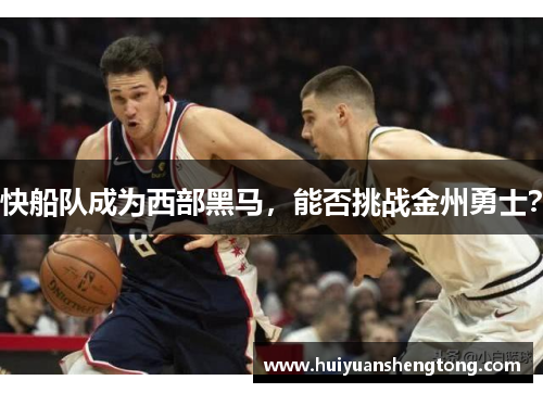 快船队成为西部黑马，能否挑战金州勇士？